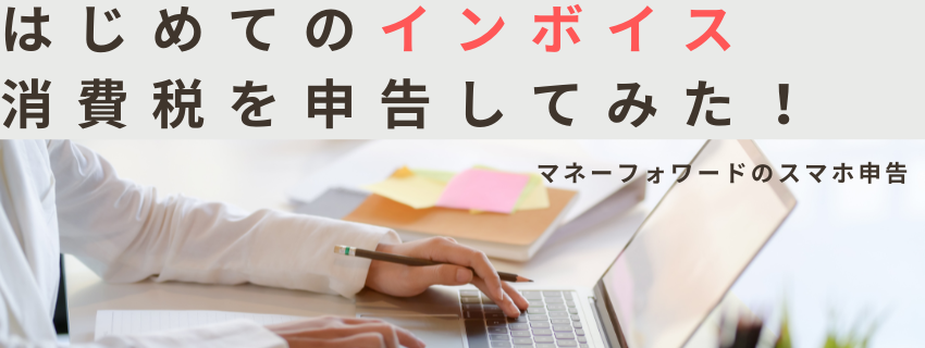 はじめてのインボイス消費税を申告してみた！マネーフォワードでスマホ申請できました♪